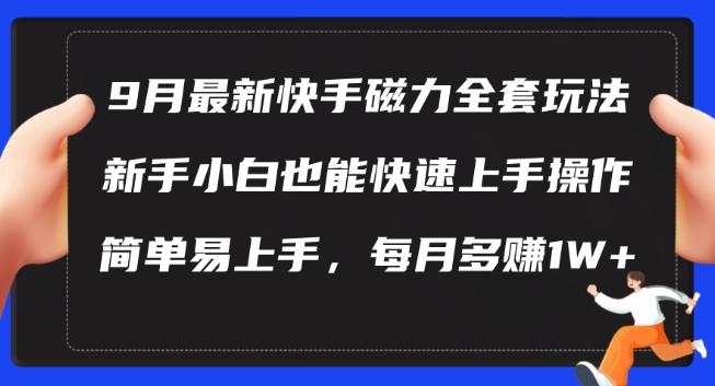 9月最新快手磁力玩法,新手小白也能操作,简单易上手,每月多赚1W+【揭秘】-聚富社