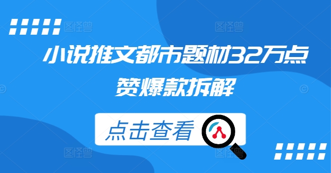 小说推文都市题材32万点赞爆款拆解-聚富社