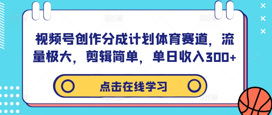 视频号创作分成计划体育赛道,流量极大,剪辑简单,单日收入300+-聚富社