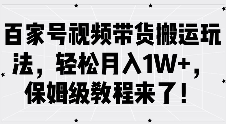 百家号视频带货搬运玩法,轻松月入1W+,保姆级教程来了【揭秘】-聚富社