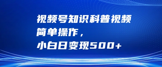 视频号知识科普视频,简单操作,小白日变现500+【揭秘】-聚富社