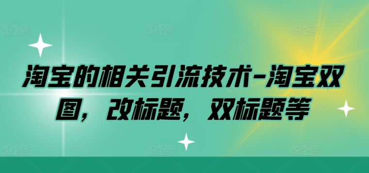 淘宝的相关引流技术-淘宝双图,改标题,双标题等-聚富社