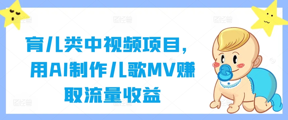 育儿类中视频项目，用AI制作儿歌MV赚取流量收益-聚富社