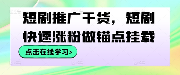 短剧推广干货,短剧快速涨粉做锚点挂载-聚富社