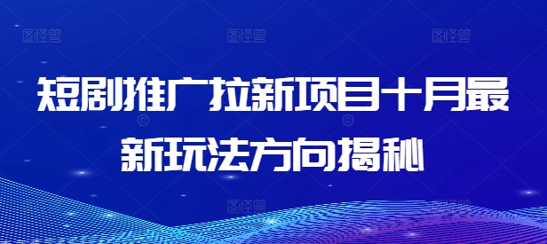 短剧推广拉新项目十月最新玩法方向揭秘-聚富社