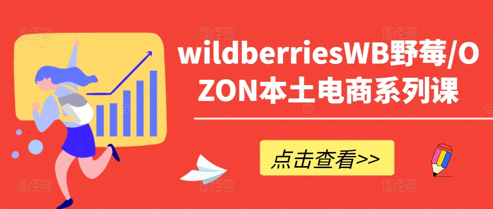 wildberriesWB野莓/OZON本土电商系列课,掌握WB产品优化,出单技巧和订单处理等-聚富社
