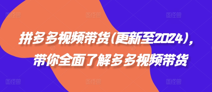 拼多多视频带货(更新至2024),带你全面了解多多视频带货-聚富社