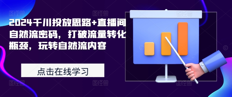 2024千川投放思路+直播间自然流密码,打破流量转化瓶颈,玩转自然流内容-聚富社