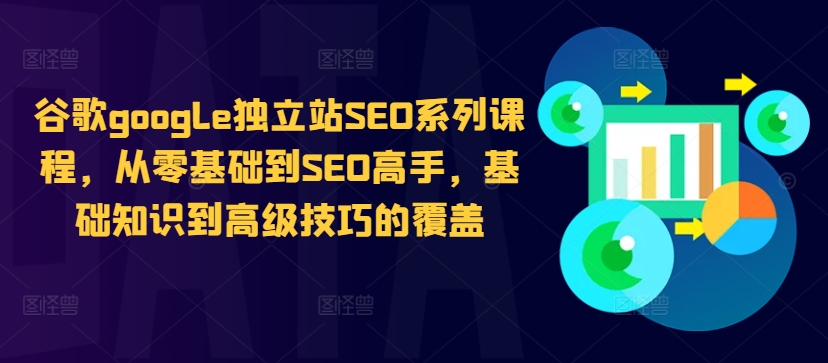 谷歌google独立站SEO系列课程,从零基础到SEO高手,基础知识到高级技巧的覆盖-聚富社