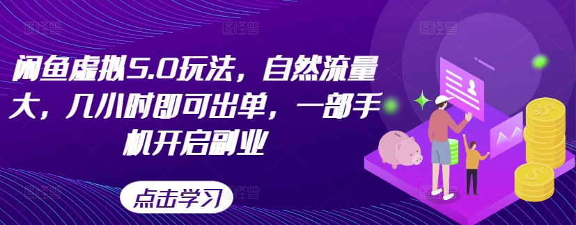 闲鱼虚拟5.0玩法,自然流量大,几小时即可出单,一部手机开启副业-聚富社