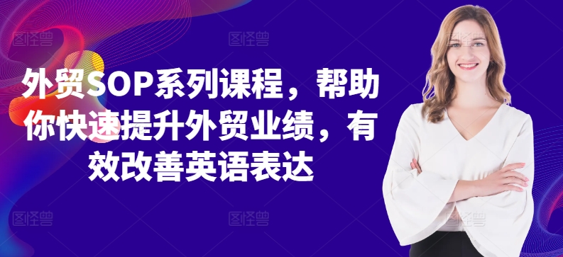 外贸SOP系列课程,帮助你快速提升外贸业绩,有效改善英语表达-聚富社