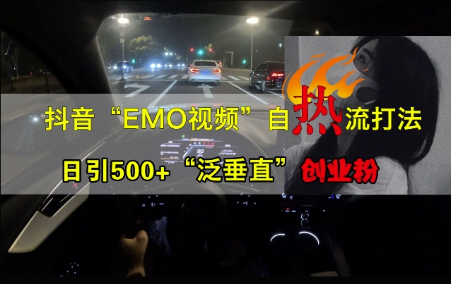 抖音EMO视频自热打法,日引500+“泛垂直”创业粉-聚富社
