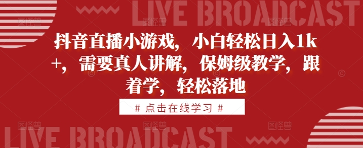 抖音直播小游戏,小白轻松日入1k+,需要真人讲解,保姆级教学,跟着学,轻松落地【揭秘】-聚富社