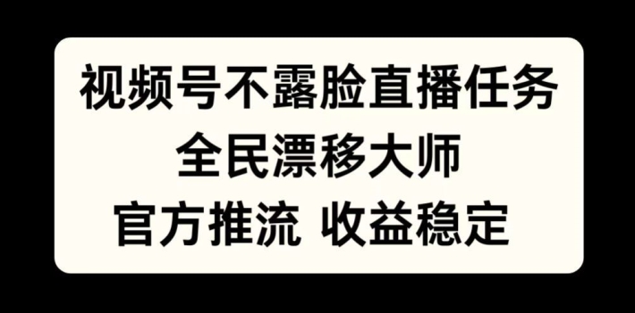 视频号不露脸直播任务,全民漂移大师,官方推流,收益稳定,全民可做【揭秘】-聚富社