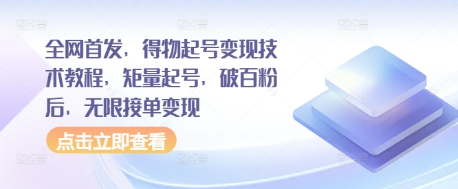 全网首发,得物起号变现技术教程,矩量起号,破百粉后,无限接单变现-聚富社