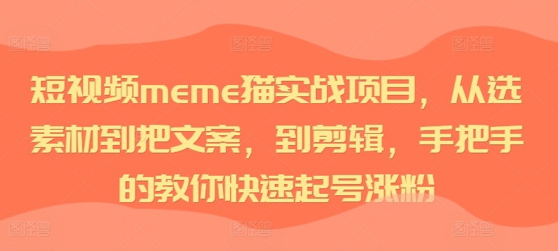 短视频meme猫实战项目,从选素材到把文案,到剪辑,手把手的教你快速起号涨粉-聚富社
