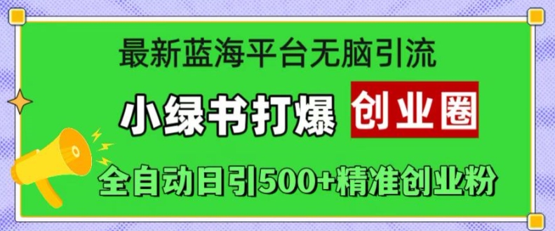 最新蓝海平台无脑引流,小绿书打爆创业圈,全自动日引500+精准创业粉-聚富社