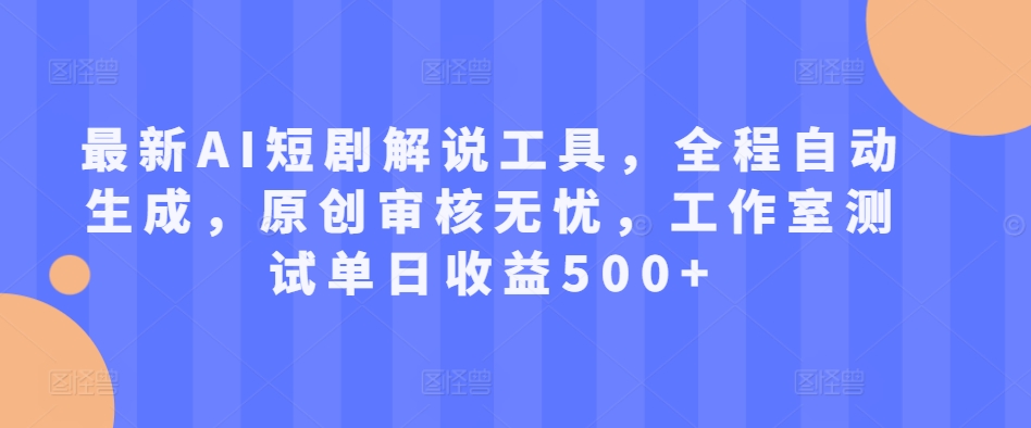 最新AI短剧解说工具,全程自动生成,原创审核无忧,工作室测试单日收益500+【揭秘】-聚富社