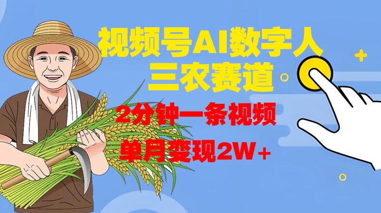 视频号AI数字人玩转三农赛道，2分钟一条视频，单月变现2W+-聚富社