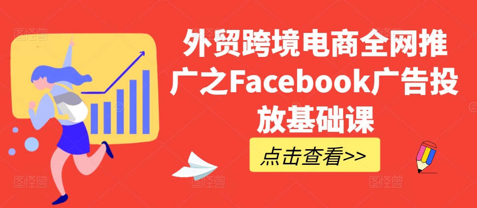 外贸跨境电商全网推广之Facebook广告投放基础课-聚富社