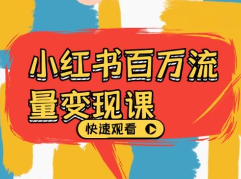 小红书百万流量变现课,小红书电商教程下载-聚富社