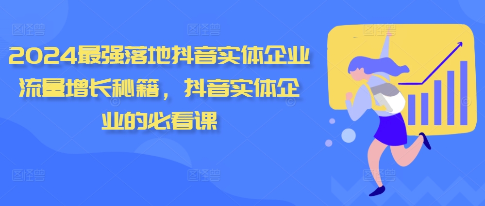 2024最强落地抖音实体企业流量增长秘籍,抖音实体企业的必看课-聚富社