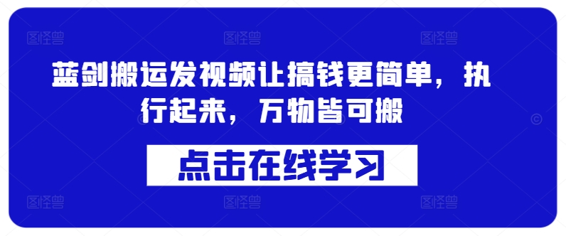 蓝剑搬运发视频让搞钱更简单,执行起来,万物皆可搬-聚富社