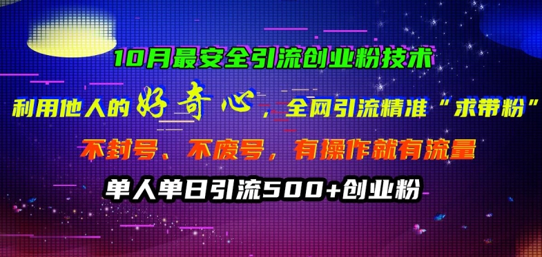 10月最安全引流创业粉技术,利用他人的好奇心全网引流精准“求带粉”不封号、不废号【揭秘】-聚富社