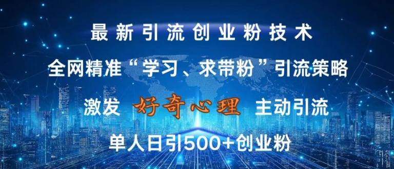 激发好奇心，全网精准‘学习、求带粉’引流技术，无封号风险，单人日引500+创业粉【揭秘】-聚富社