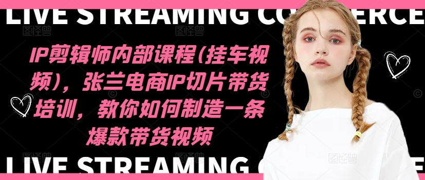 IP剪辑师内部课程(挂车视频)(更新11月),张兰电商IP切片带货培训,教你如何制造一条爆款带货视频-聚富社