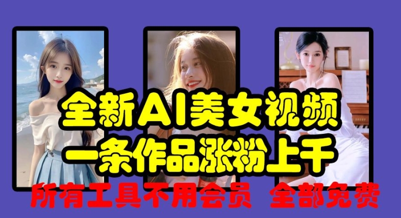 全新AI美女视频,一条作品涨粉上千,所有工具不用会员,全部免费-聚富社