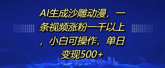 AI生成沙雕动漫,一条视频涨粉一千以上,小白可操作,单日变现500+-聚富社