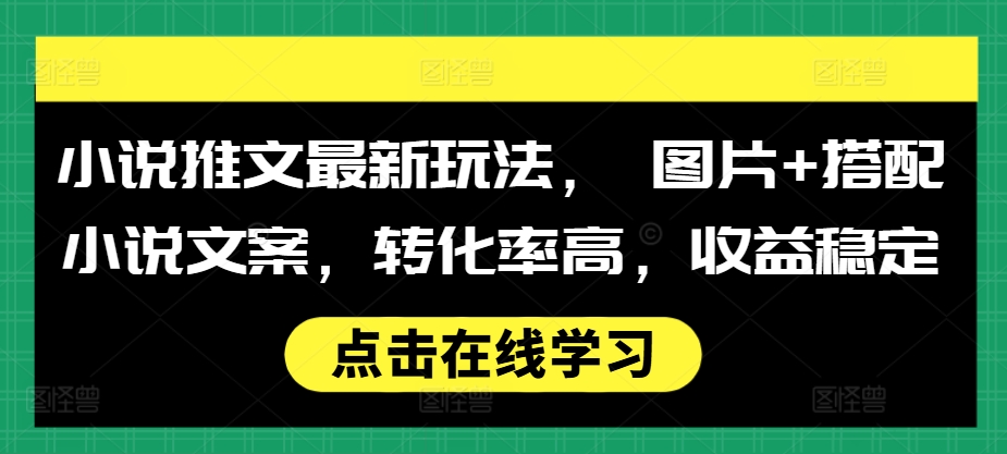 小说推文最新玩法, 图片+搭配小说文案,转化率高,收益稳定-聚富社