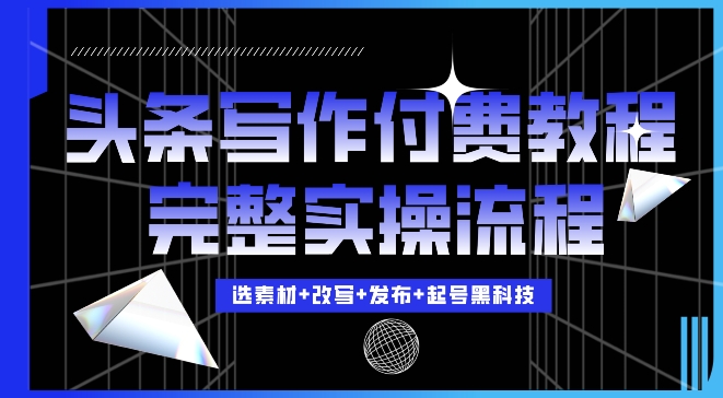 今日头条写作付费私密教程,轻松日入3位数,完整实操流程【揭秘】-聚富社