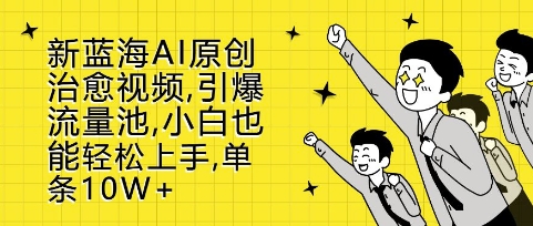 新蓝海AI原创治愈视频,引爆流量池,小白也能轻松上手,篇篇10W+【揭秘】-聚富社