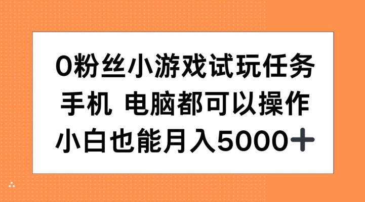 0粉丝小游戏试玩任务,手机电脑都可以操作,小白也能月入5000+【揭秘】-聚富社
