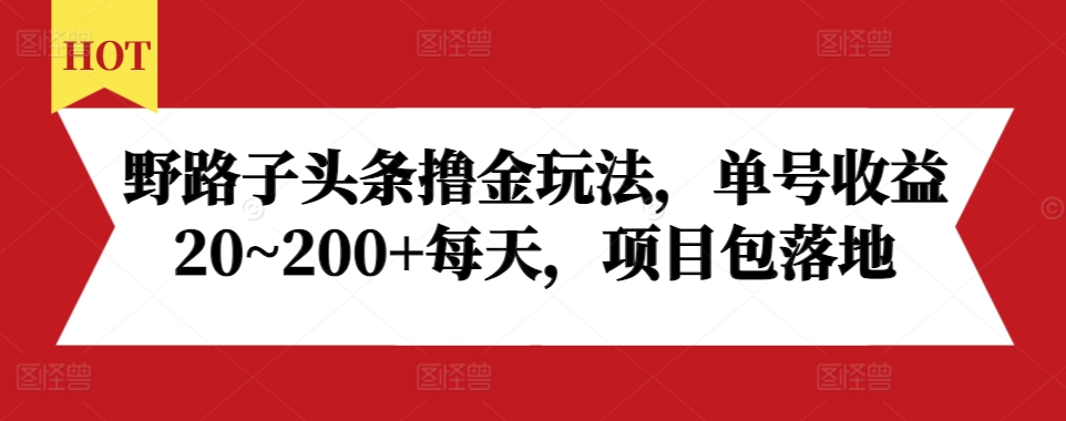 野路子头条撸金玩法,单号收益20~200+每天,项目包落地-聚富社