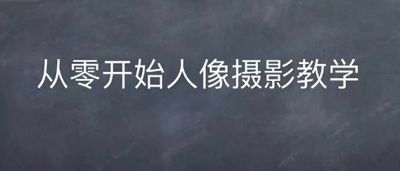 情感人像摄影综合训练,从0开始人像摄影教学-聚富社