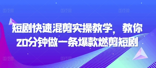 短剧快速混剪实操教学,教你20分钟做一条爆款燃剪短剧-聚富社