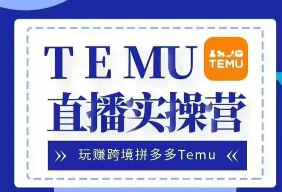Temu直播实战营,玩赚跨境拼多多Temu,国内电商卷就出海赚美金-聚富社