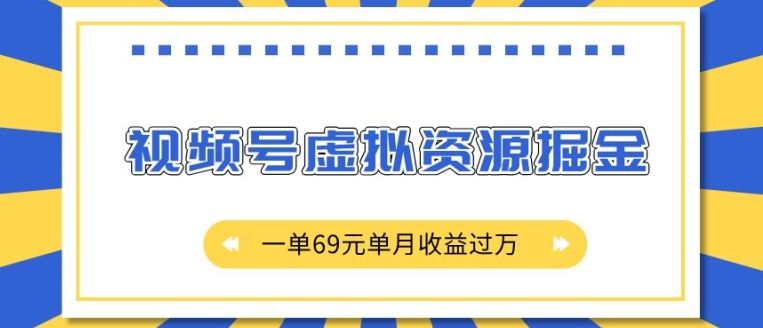 外面收费2980的项目,视频号虚拟资源掘金,一单69元单月收益过W【揭秘】-聚富社