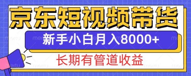 京东短视频带货新玩法,长期管道收益,新手也能月入8000+-聚富社