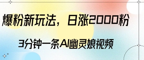 爆粉新玩法,3分钟一条AI幽灵娘视频,日涨2000粉丝,多种变现方式-聚富社