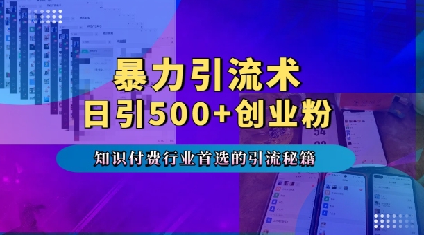 暴力引流术,专业知识付费行业首选的引流秘籍,一天暴流500+创业粉,五个手机流量接不完!-聚富社