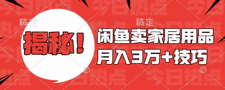闲鱼卖家居用品月入过W+最新技巧闲鱼最新零基础教学,新手当天上手【揭秘】-聚富社