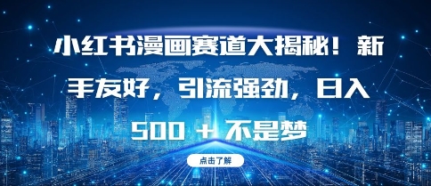 小红书漫画赛道大揭秘!新手友好,引流强劲,日入多张【揭秘】-聚富社