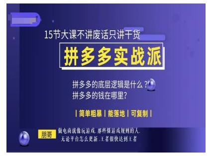 朋哥电商(拼多多实战派),15节大课不讲废话只讲干货,简单粗暴 能落地 可复制-聚富社