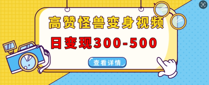 高赞怪兽变身视频制作,日变现300-500,多平台发布(抖音、视频号、小红书)-聚富社