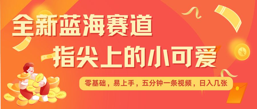 最新蓝海赛道,指尖上的小可爱,几分钟一条治愈系视频,日入几张,矩阵操作收益翻倍-聚富社