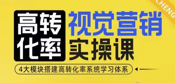 高转化率·视觉营销实操课,4大模块搭建高转化率系统学习体系-聚富社